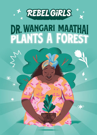 Dr. Wangari Maathai Plants a Forest by Rebel Girls and Corinne Purtill