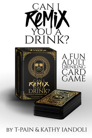 Can I Remix You A Drink? T-Pain's Ultimate Party Drinking Card Game for Adults by T-PAIN and Kathy Iandoli