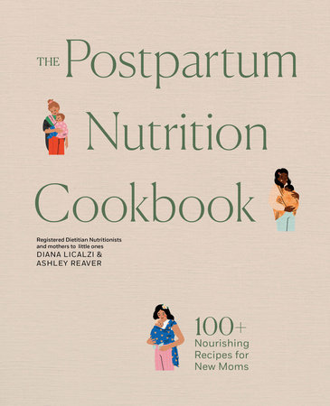 The Postpartum Nutrition Cookbook by Diana Licalzi MS, RD, CDCES and Ashley Reaver