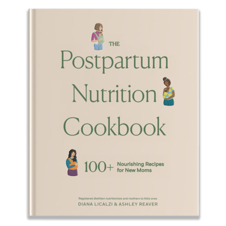 The Postpartum Nutrition Cookbook by Diana Licalzi MS, RD, CDCES and Ashley Reaver