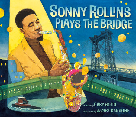 Sonny Rollins Plays the Bridge by Gary Golio