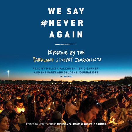 We Say #NeverAgain: Reporting by the Parkland Student Journalists by 