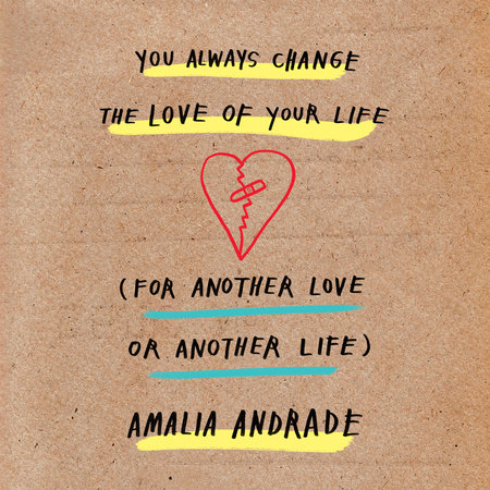 You Always Change the Love of Your Life (for Another Love or Another Life) by Amalia Andrade