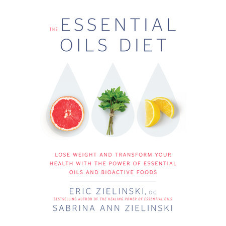 The Essential Oils Diet by Eric Zielinski, DC and Sabrina Ann Zielinski