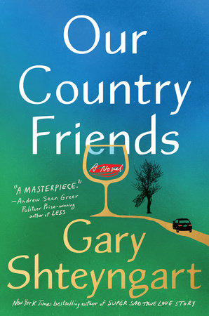 Our Country Friends by Gary Shteyngart: 9781984855121