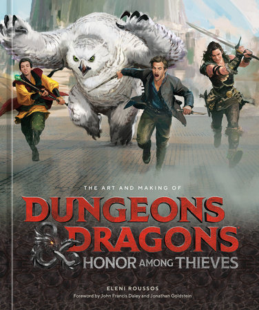 The Art and Making of Dungeons & Dragons: Honor Among Thieves by Eleni Roussos; Foreword by John Francis Daley and Jonathan Goldstein