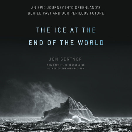 The Ice at the End of the World by Jon Gertner