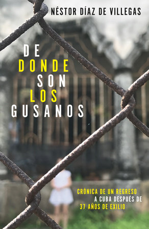 De dónde son los gusanos: Crónica de un regreso a Cuba después de 37 años de  exilio / Where Traitors Come from by Néstor Díaz de Villegas