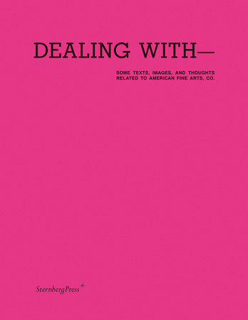 Dealing with-Some Texts, Images, and Thoughts Related to American Fine Arts, Co. by 