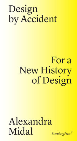 Design by Accident by Alexandra  Midal
