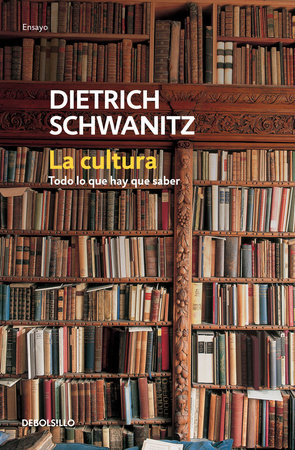 La cultura: todo lo que hay que saber / Culture.Everything You Need to Know by Dietrich Schwanitz