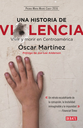 Una historia de violencia. Vida y muerte en Centroamerica / A History of Violence by Oscar Martinez