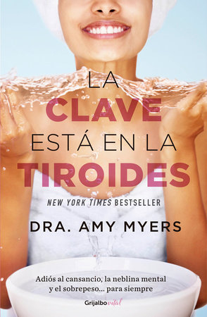 La clave está en la tiroides: Adiós al cansancio, la neblina mental y el sobrepe so...para siempre / The Thyroid: Why You Feel Tired, Brain-Fogged, Overweigh by Amy Myers