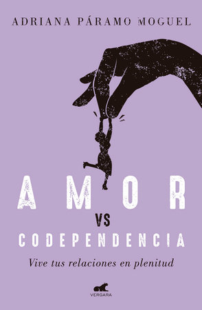 Amor Vs Codependencia: Vive tus relaciones en plenitud / Love vs. Codependency by Adriana Paramo