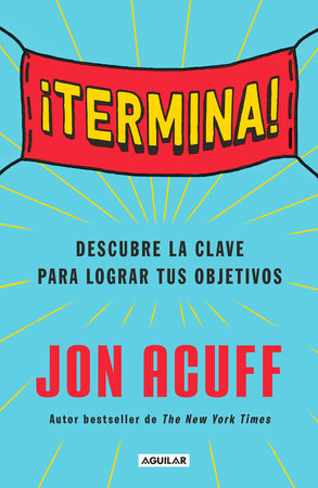 ¡Termina!: Regálate el Don de hacer las cosas / Finish: Give Yourself the Gift  of Done by Jon Acuff