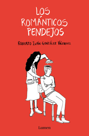 Los románticos pendejos / Stupid Romantics by Roberto Iván González