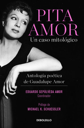Pita Amor: un caso mitológico. Antología poética de Guadalupe Amor / Pita Amor’s Poetic Anthology by Guadalupe Amor