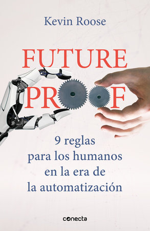 Futureproof: 9 reglas para los humanos en la era de la automatización  / 9 Rules  for Humans in the Age of Automation by Kevin Roose