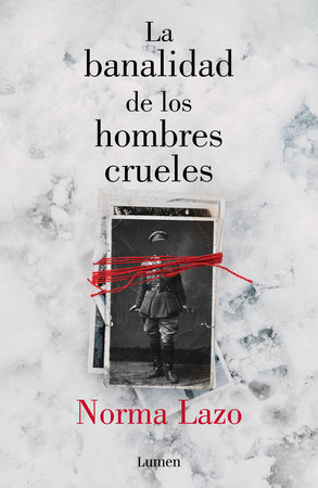 La banalidad de los hombres crueles / The Banality of Cruel Men by Norma Lazo