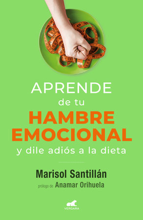 Aprende de tu hambre emocional: Y dile adiós a la dieta / Learn from Your Emotional Eating by Marisol Santillán