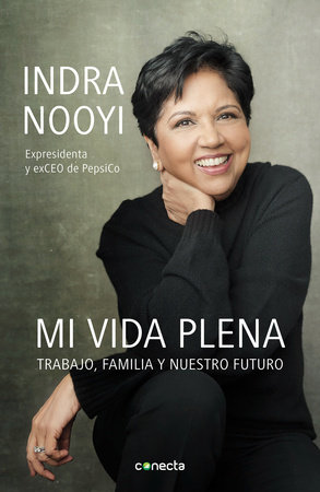 Mi vida plena: Trabajo, familia y nuestro futuro / My Life in Full: Work, Family , and Our Future by Indra Nooyi