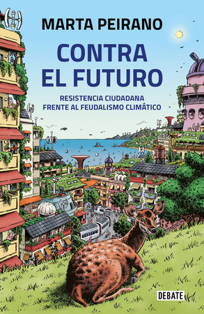 Contra el futuro. Resistencia ciudadana frente al feudalismo climático / Against the Future. Citizen Resistance in the Face of Climate Feudalism by Marta Peirano