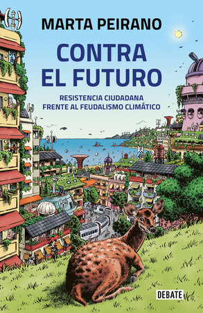 Contra el futuro. Resistencia ciudadana frente al feudalismo climático / Against  the Future. Citizen Resistance in the Face of Climate Feudalism by Marta Peirano