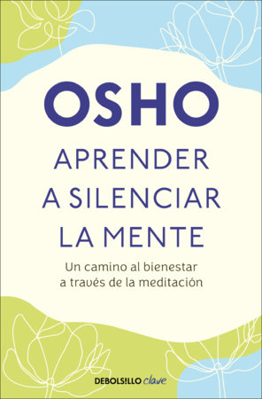 Aprender a silenciar la mente: Un camino al bienestar a través de la meditación / Learning to Silence the Mind. Wellness Through Meditation by Osho