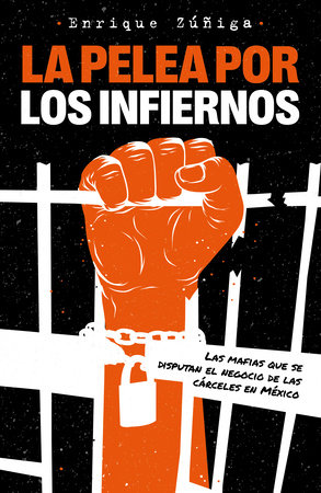 La pelea por los infiernos. Las mafias que se disputan el negocio de las cárceles en México / The Fight for Hell by Enrique Zuñiga