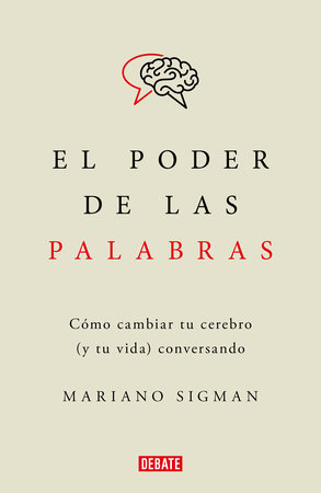 El poder de las palabras / The Power of Words. How to Change Your Brain (and You r Life) Conversing by Mariano Sigman