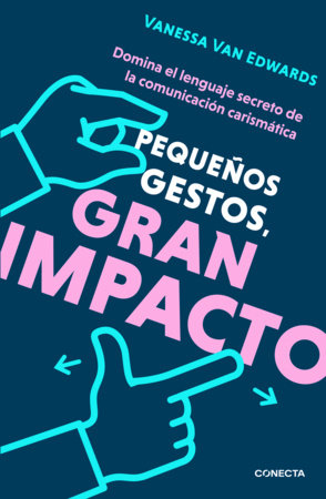 Pequeños gestos, gran impacto / Cues: Master the Secret Language of Charismatic Communication by Vanessa Van Edwards