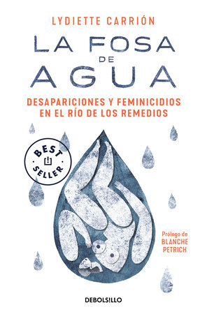 La fosa de agua: Desapariciones y feminicidios en el río de los remedios / The Water Pit: Disappearances and Feminicide in the Remedios River by Lydiette Carrión
