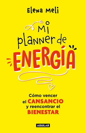 Mi planner de energía. Cómo vencer el CANSANCIO y reencontrar el BIENESTAR / My Energy Planner. How to Beat FATIGUE and Regain Your WELLBEING by Elena Meli