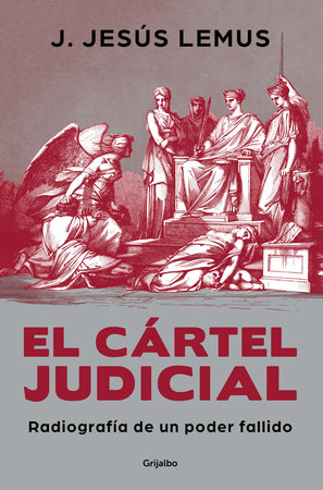 El cártel judicial: Radiografía de un poder fallido / Judicial Cartel. X-Ray of a Failing Power by J. Jesús Lemus
