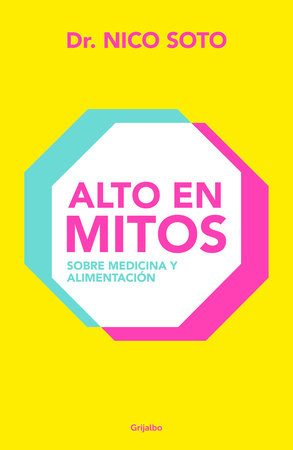 Alto en mitos: Sobre medicina y alimentación / Beyond the Medical Myths by Dr. Nico Soto