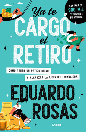 Ya te cargó el retiro: Cómo tener un retiro digno y alcanzar la libertad financiera / Retirement Has Become a Burden by Eduardo Rosas