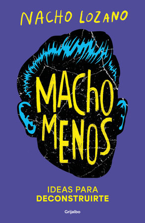Macho menos: Ideas para deconstruirte/ Less Machism by Nacho Lozano