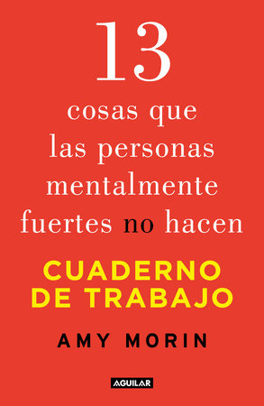 13 cosas que las personas mentalmente fuertes no hacen. Cuaderno de trabajo / 13 Things Mentally Strong People Don't Do. Workbook by Amy Morin