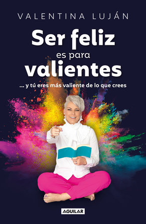 Ser feliz es para valientes / Being Happy Is for the Brave by Valentina Luján