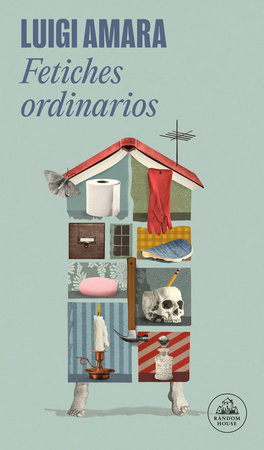 Fetiches ordinarios / Ordinary Fetishes by Luigi Amara