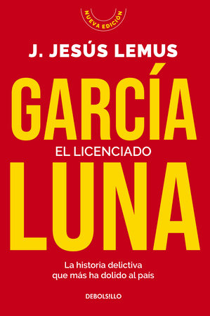 García Luna. El licenciado. La historia delictiva que más ha dolido al país / García Luna. The Graduate by J. Jesús Lemus