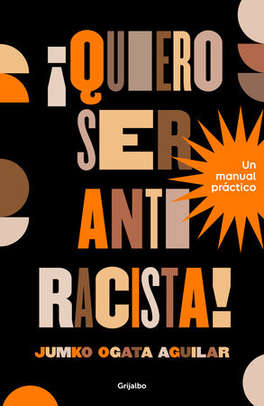 ¡Quiero ser antiracista! Un manual práctico / I Want to Be an Anti-Racist! A Practical Guide by Jumko Ogata Aguilar