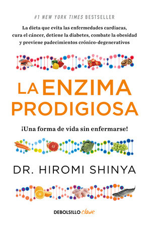 La enzima prodigiosa. ¡Una forma de vida sin enfermarse! / The Enzyme Factor: How to Live Long and Never Be Sick by Dr. Hiromi Shinya