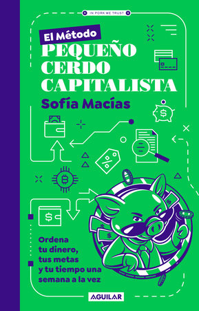 El Método Pequeño Cerdo Capitalista. Ordena tu dinero, tus metas y tu tiempo una semana a la vez / The Little Capitalist Pig Method by Sofía Macías