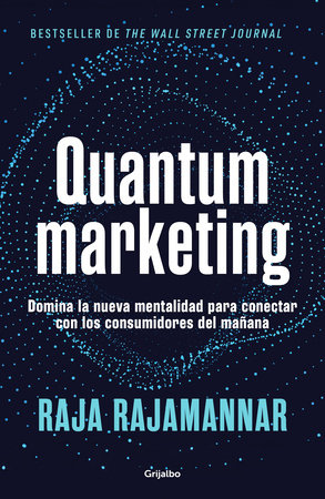 Quantum marketing. Domina la nueva mentalidad para conectar con los consumidores de mañana / Quantum Marketing by Raja Rajamannar
