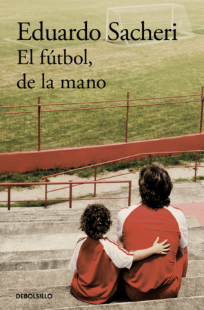 El fútbol, de la mano / Football Hand in Hand by Eduardo Sacheri