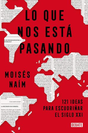 Lo que nos está pasando: 121 ideas para escudriñar el siglo XXI / What's Happening to Us: 121 Ideas to Explore the 21st Century by Moisés Naím