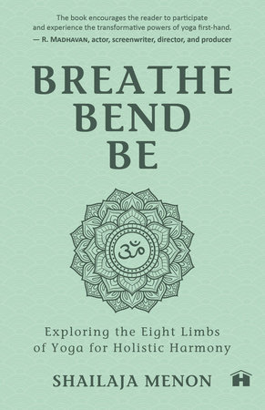 Breathe, Bend, Be by Shailaja Menon