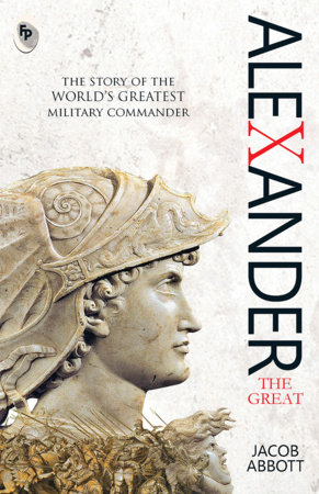 Alexander The Great - Classics by Jacob Abbott