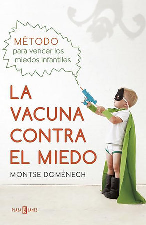 La vacuna contra el miedo. Metodo para vencer los miedos infantiles / The Vaccin e Against Fear by Montse Domenech